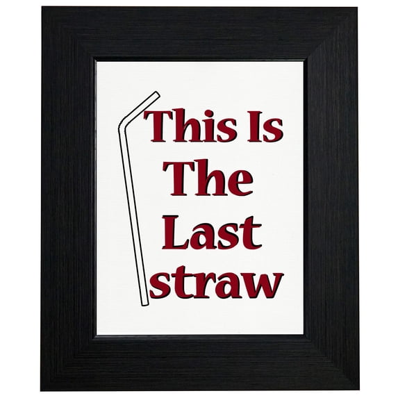 This Is The Last Straw - With Big Straw Framed Print Poster Wall or Desk Mount Options