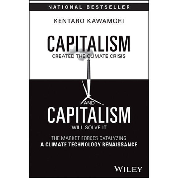 Pre-Owned Capitalism Created the Climate Crisis and Capitalism Will Solve It: The Market Forces Catalyzing a Climate Technology Renaissance (Hardcover) 1394201559 9781394201556