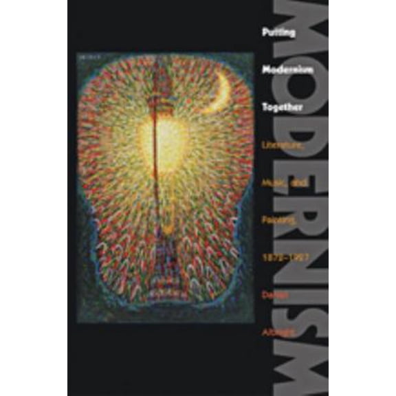 Pre-Owned Putting Modernism Together: Literature, Music, and Painting, 1872-1927 (Paperback) 1421416441 9781421416441