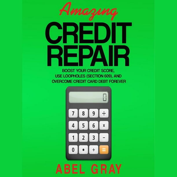 Amazing Credit Repair Boost Your Credit Score Use Loopholes Section 609 And Overcome Credit Card Debt Forever Audiobook Walmart Com Walmart Com