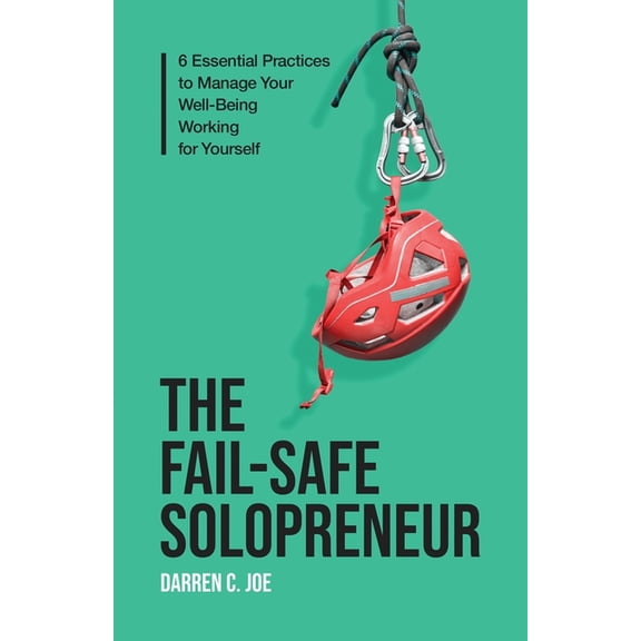 The Fail-Safe Solopreneur: 6 Essential Practices to Manage Your Well-Being Working for Yourself, (Paperback)