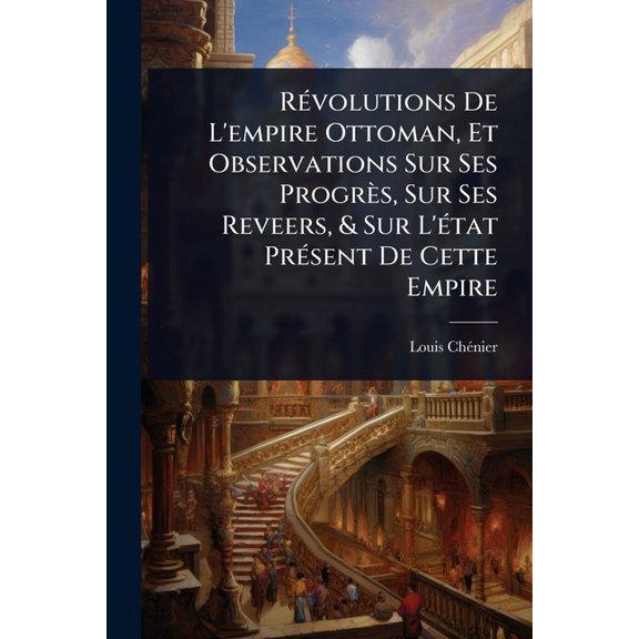 RÃ(c)volutions De L'empire Ottoman, Et Observations Sur Ses ProgrÃ¨s, Sur Ses Reveers, & Sur L'Ã(c)tat PrÃ(, (Paperback)