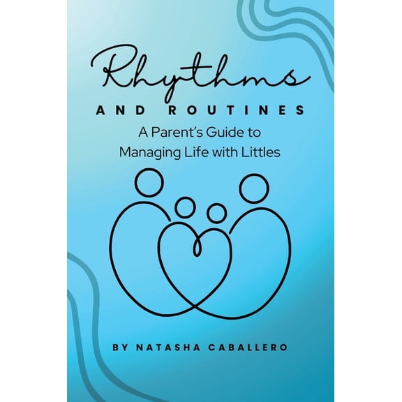 Rhythms and Routines: A Parent's Guide to Managing Life with Littles, (Hardcover)
