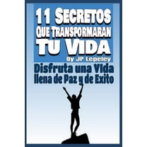 11 Secretos Que Transformarán tu Vida : Disfruta una Vida llena de Paz y de Exito (Paperback)
