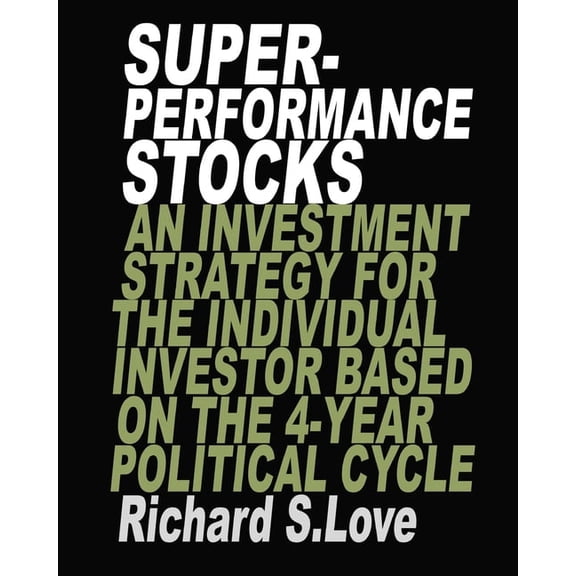 Superperformance stocks: An investment strategy for the individual investor based on the 4-year political cycle, (Paperback)