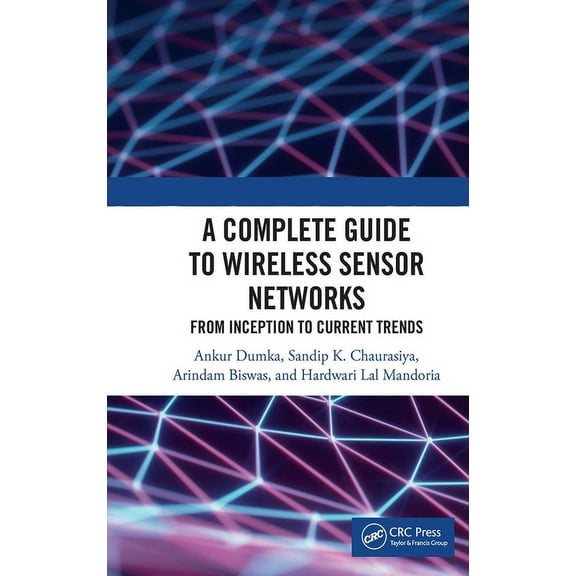 A Complete Guide to Wireless Sensor Networks: From Inception to Current Trends, (Paperback)