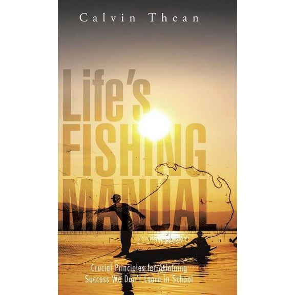 Life's Fishing Manual: Crucial Principles for Attaining Success We Don't Learn in School