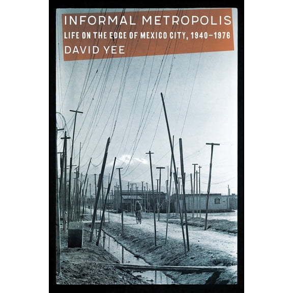 Confluencias Informal Metropolis: Life on the Edge of Mexico City, 1940-1976, (Hardcover)