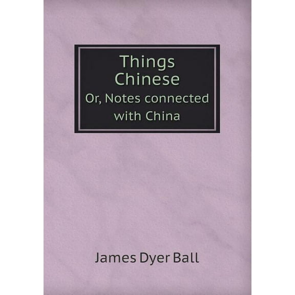 Things Chinese Or, Notes connected with China (Paperback)