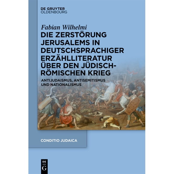 Conditio Judaica Die Zerstörung Jerusalems in Deutschsprachiger Erzählliteratur Über Den Jüdisch-Römischen Krieg: Antijudaismus, Antisemi, Book 103, (Hardcover)