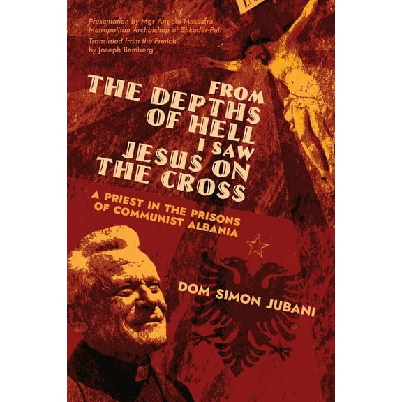 From the Depths of Hell I Saw Jesus on the Cross: A Priest in the Prisons of Communist Albania, (Paperback)