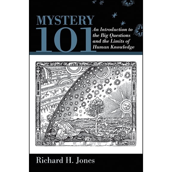 Mystery 101: An Introduction to the Big Questions and the Limits of Human Knowledge, (Paperback)