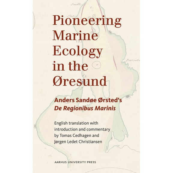 Pioneering Marine Ecology in the ÃResund: Anders SandÃ¸e ÃRsted's de Regionibus Marinis, (Hardcover)