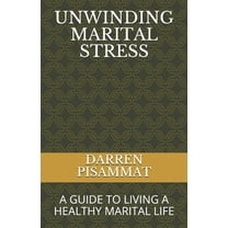 Unwinding Marital Stress: A Guide to Living a Healthy Marital Life (Paperback)