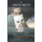 El Anticristo - Arthur W. Pink - (Spanish Edition) (Paperback)