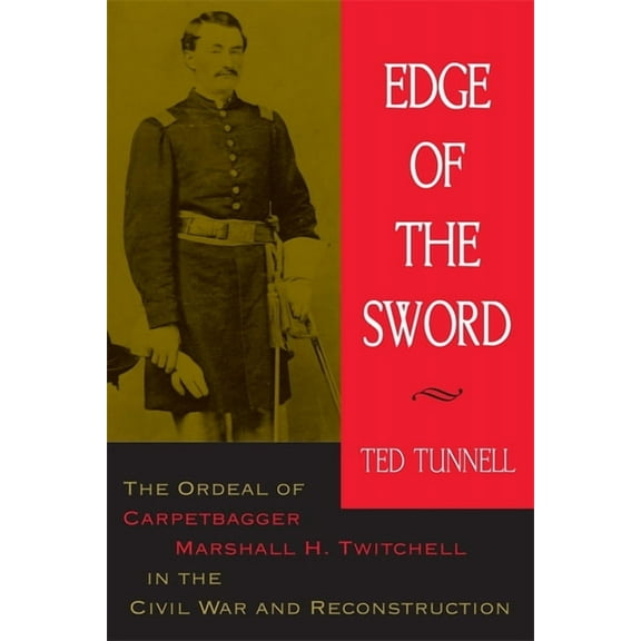 Edge of the Sword: The Ordeal of Carpetbagger Marshall H. Twitchell in the Civil War and Reconstruction, (Paperback)