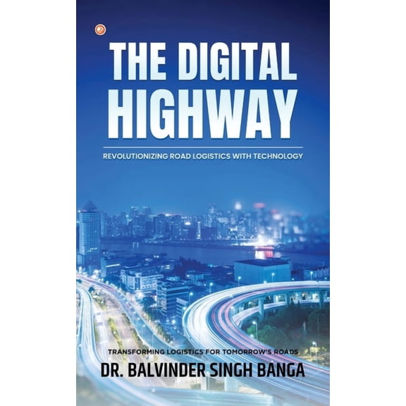 The Digital Highway- Revolutionizing Road Logistics with Technology, (Paperback)