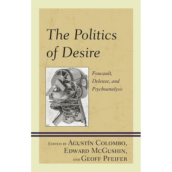 The Politics of Desire: Foucault, Deleuze, and Psychoanalysis, (Hardcover)
