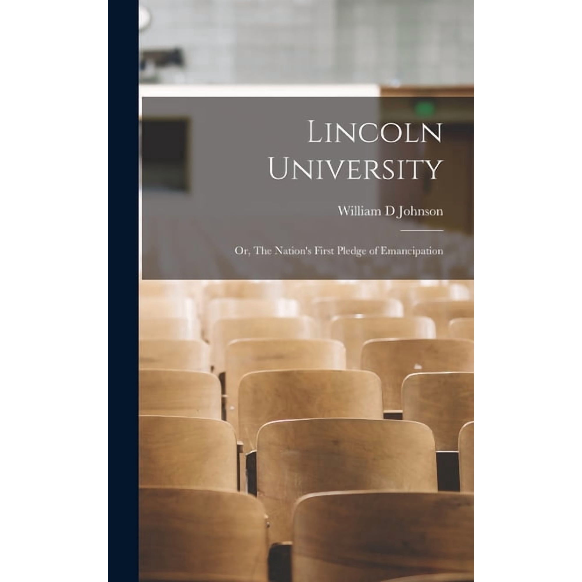 Lincoln University; or The Nation s First Pledge of Emancipation (Hardcover)