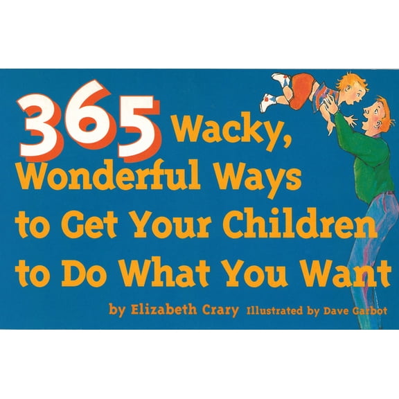 Pre-Owned 365 Wacky, Wonderful Ways to Get Your Children to Do What You Want (Paperback) 0943990793 9780943990798