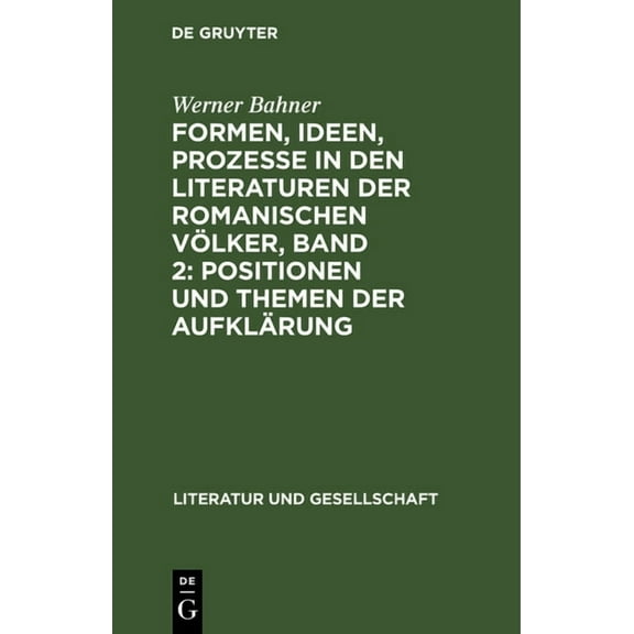 Literatur Und Gesellschaft Formen, Ideen, Prozesse in Den Literaturen Der Romanischen VÃ¶lker, Band 2: Positionen Und Themen Der AufklÃ¤rung, (Hardcover)