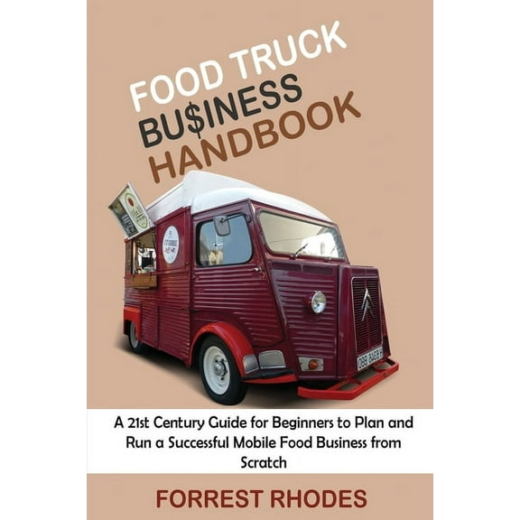 Food Truck Business Handbook: A 21st Century Guide for Beginners to Plan and Run a Successful Mobile Food Business from , (Paperback)
