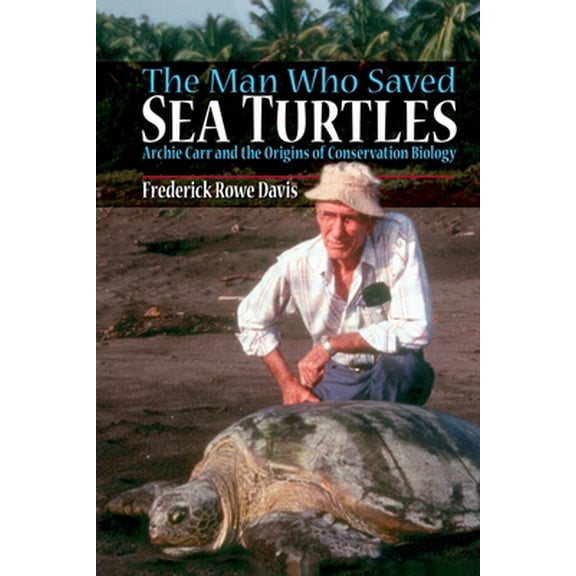 Pre-Owned The Man Who Saved Sea Turtles: Archie Carr and the Origins of Conservation Biology (Paperback) 019991382X 9780199913824