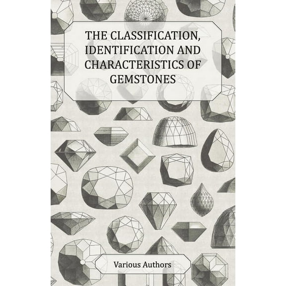 The Classification, Identification and Characteristics of Gemstones - A Collection of Historical Articles on Precious an, (Paperback)