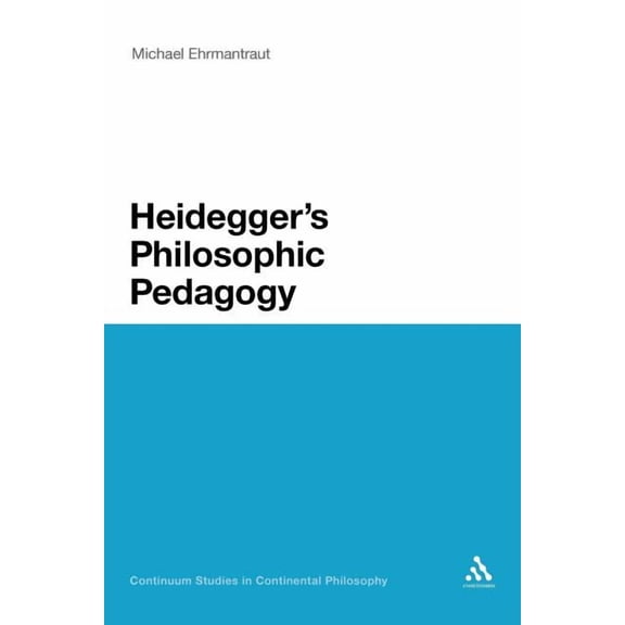 Continuum Studies in Continental Philoso Heidegger's Philosophic Pedagogy, Book 82, (Paperback)