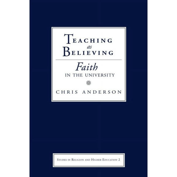 Studies in Religion and Higher Education Teaching as Believing: Faith in the University, Book 2, (Hardcover)