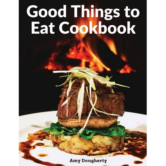 Good Things to Eat Cookbook: Tasty Recipes, and Flavorful Home-Cooked Meals (Paperback)
