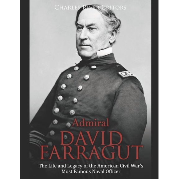 Admiral David Farragut: The Life and Legacy of the American Civil War's Most Famous Naval Officer, (Paperback)