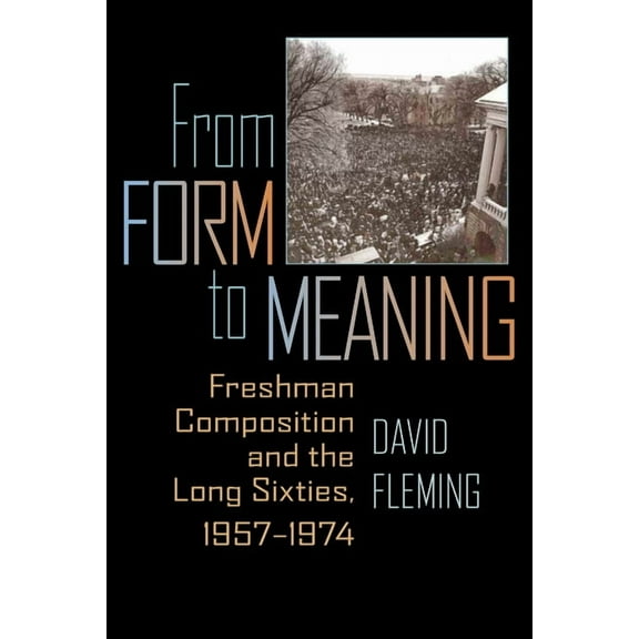 Composition, Literacy, and Culture From Form to Meaning: Freshman Composition and the Long Sixties, 1957-1974, Book 163, (Paperback)