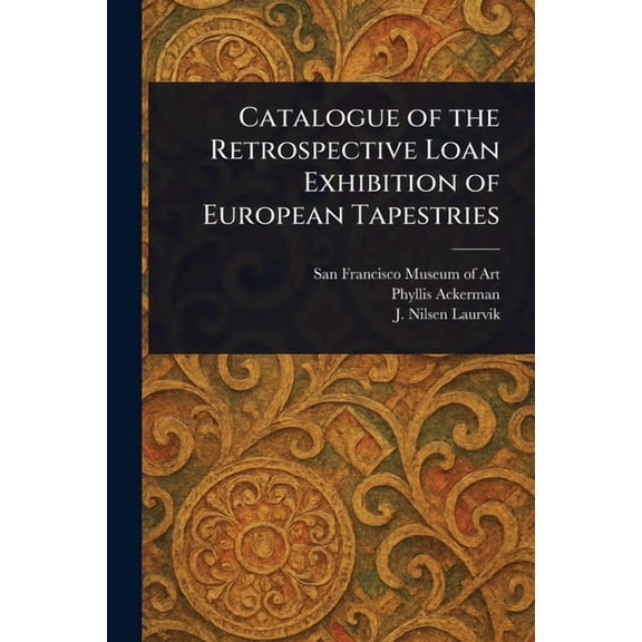 Catalogue of the Retrospective Loan Exhibition of European Tapestries, (Paperback)