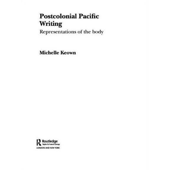 Routledge Research in Postcolonial Liter Postcolonial Pacific Writing: Representations of the Body, (Paperback)