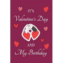 It's Valentine's Day and my Birthday: February 14th birthday and valentine, unique birthday and Valentine's Day gift Ideas For Girlfriend, Wife (Paperback)