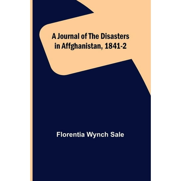 A Journal of the Disasters in Affghanistan, 1841-2, (Paperback)