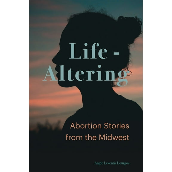 Life-Altering: Abortion Stories from the Midwest, (Hardcover)