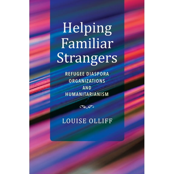 Worlds in Crisis: Refugees, Asylum, and Helping Familiar Strangers: Refugee Diaspora Organizations and Humanitarianism, (Hardcover)