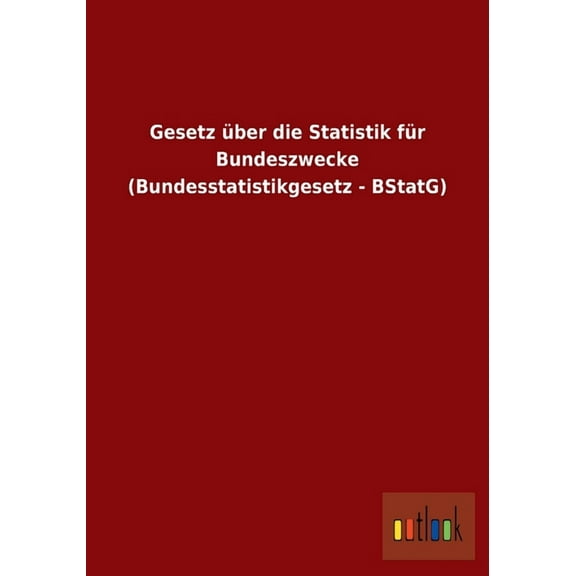 Gesetz über die Statistik für Bundeszwecke (Bundesstatistikgesetz - BStatG) (Paperback)