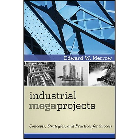 Industrial Megaprojects : Concepts, Strategies, and Practices for