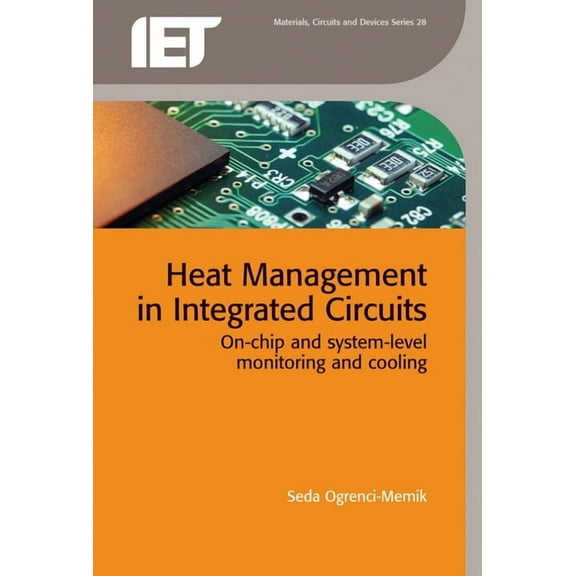 Materials, Circuits and Devices: Heat Management in Integrated Circuits: On-Chip and System-Level Monitoring and Cooling (Hardcover)