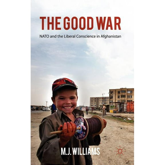 The Good War: NATO and the Liberal Conscience in Afghanistan, (Hardcover)