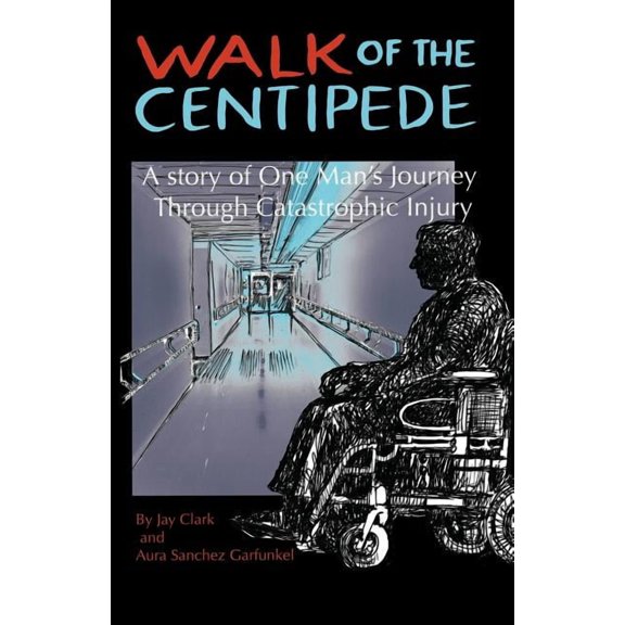 Walk of the Centipede: A Story of One Man's Journey Through Catastrophic Injury, (Paperback)