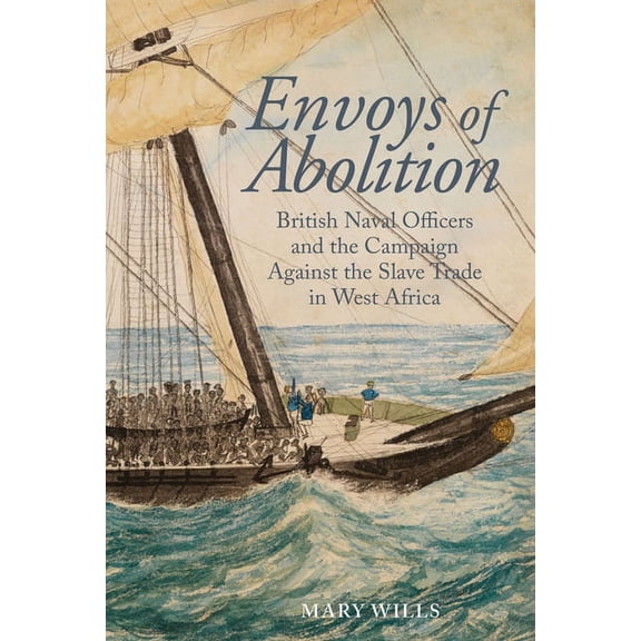 Liverpool Studies in International Slave Envoys of Abolition: British Naval Officers and the Campaign Against the Slave Trade in West Africa, Book 15, (Hardcover)
