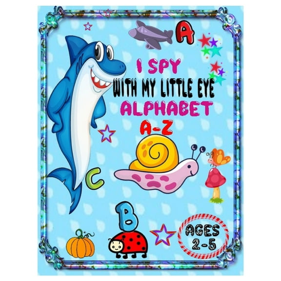 I Spy with My Little Eye Alphabet A-Z : ABC's Guessing Interactive Picture Game Book for Kids and Preschoolers Ages 2-5.