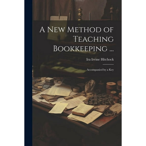 A New Method of Teaching Bookkeeping ... : Accompanied by a Key (Paperback)