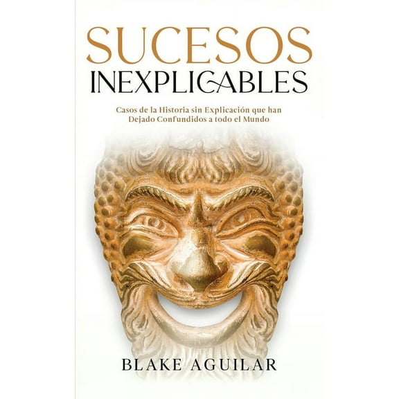 Sucesos Inexplicables: Casos de la Historia sin Explicación que han Dejado Confundidos a todo el Mundo, (Paperback)