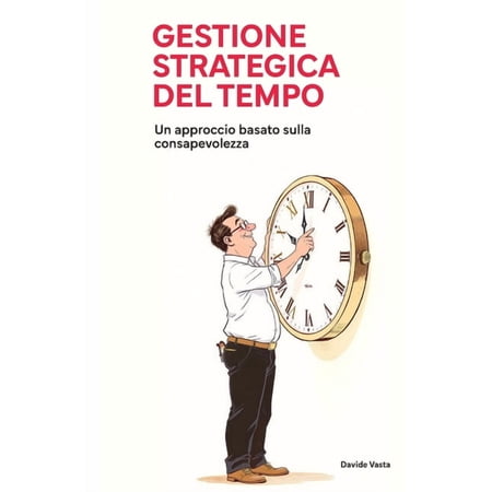 Gestione strategica del tempo: Un approccio basato sulla consapevolezza (Paperback)