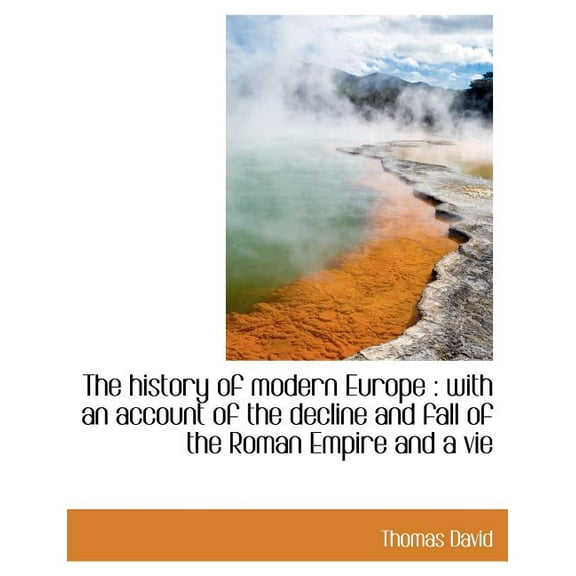 The History of Modern Europe : With an Account of the Decline and Fall of the Roman Empire and a Vie (Paperback)